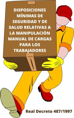 DISPOSICIONES MÍNIMAS DE SEGURIDAD Y DE SALUD RELATIVAS A LA MANIPULACIÓN MANUAL DE CARGAS PARA LOS TRABAJADORES